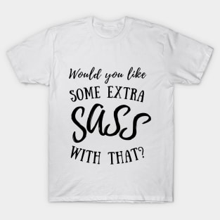 Would you like some extra SASS with that? (black lettering) T-Shirt